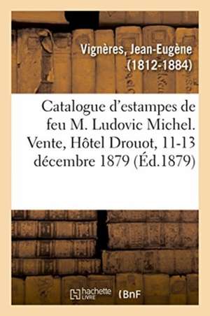 Catalogue d'Estampes Anciennes Et Modernes de la Collection de Feu M. Ludovic Michel de Vigneres-J