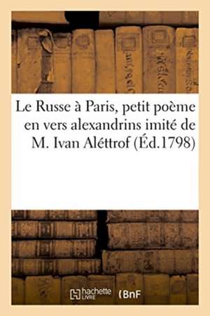 Le Russe à Paris, petit poème en vers alexandrins imité de M. Ivan Aléttrof de Petitmangin-H