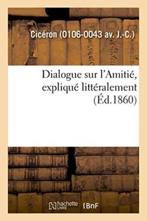 Dialogue Sur l'Amitié, Expliqué Littéralement de Marcus Tullius Cicero