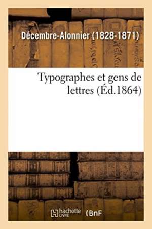 Typographes Et Gens de Lettres de Décembre-Alonnier