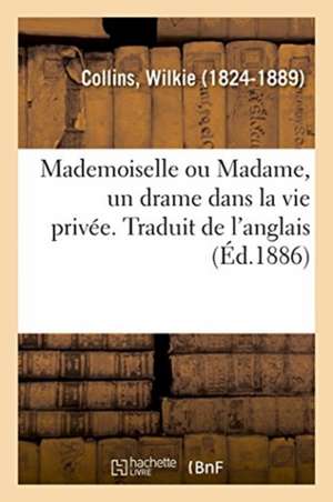 Mademoiselle ou Madame, un drame dans la vie privée. Traduit de l'anglais de Collins-W