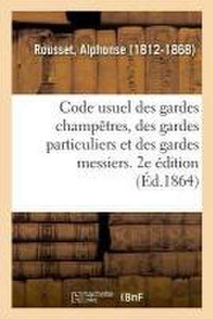 Code Usuel Des Gardes Champêtres, Des Gardes Particuliers Et Des Gardes Messiers. 2e Édition de Rousset-A