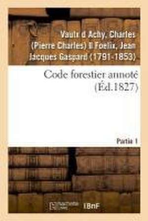 Code Forestier Annoté. Partie 1 de Charles Vaulx D Achy