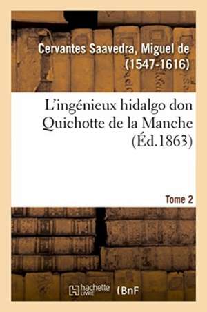 L'Ingénieux Hidalgo Don Quichotte de la Manche. Tome 2 de Miguel De Cervantes Saavedra