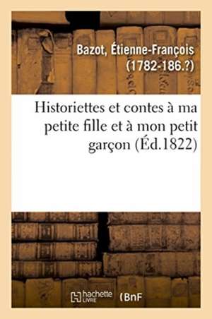 Historiettes Et Contes À Ma Petite Fille Et À Mon Petit Garçon de Étienne-François Bazot