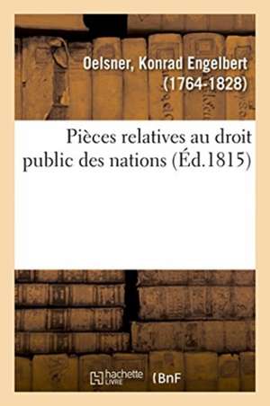 Pièces Relatives Au Droit Public Des Nations de Konrad Engelbert Oelsner