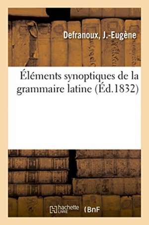 Éléments Synoptiques de la Grammaire Latine de J. -Eugène Defranoux