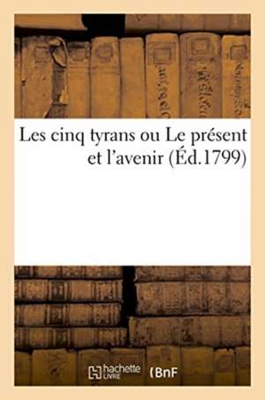 Les Cinq Tyrans Ou Le Présent Et l'Avenir de Huard