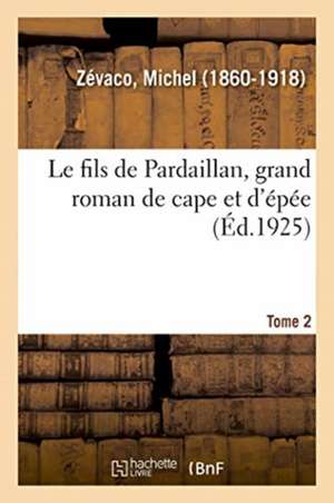 Le fils de Pardaillan, grand roman de cape et d'épée. Tome 2 de Michel Zévaco