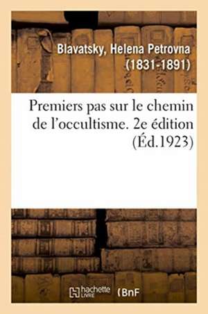 Premiers Pas Sur Le Chemin de l'Occultisme. 2e Édition de H. P. Blavatsky