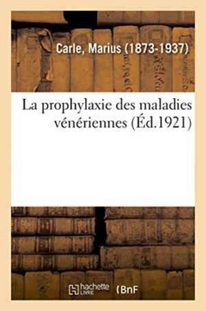 La prophylaxie des maladies vénériennes de Marius Carle