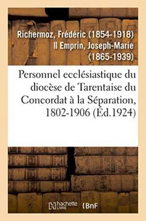 Personnel Ecclésiastique Du Diocèse de Tarentaise Du Concordat À La Séparation, 1802-1906 de Frédéric Richermoz