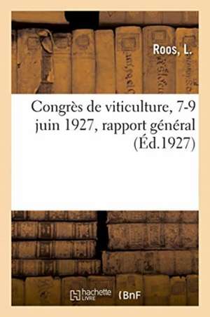 Congrès de Viticulture, 7-9 Juin 1927, Rapport Général de L. Roos