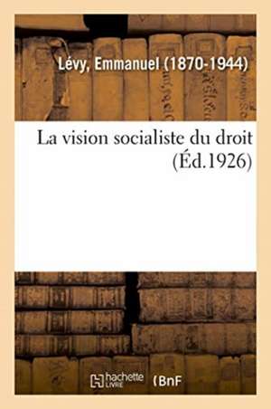 La Vision Socialiste Du Droit de Emmanuel Lévy