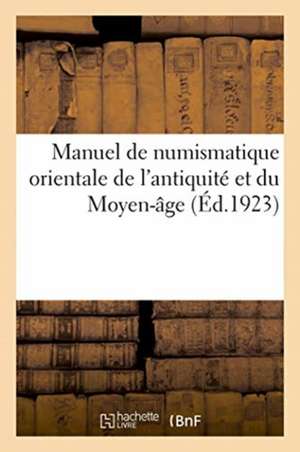 Manuel de Numismatique Orientale de l'Antiquité Et Du Moyen-Âge de Anonyme