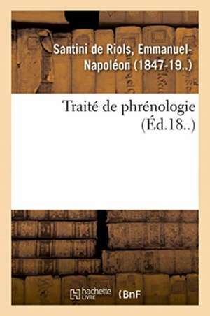 Traité de Phrénologie Ou Art de Découvrir, À l'Aide Des Protubérances Du Crâne, Les Qualités: Tome 1 de Emmanuel-Napoléon Santini de Riols