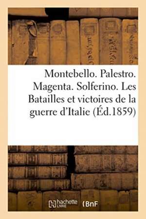 Montebello. Palestro. Magenta. Solferino. Les Batailles Et Victoires de la Guerre d'Italie de Bnf Vide