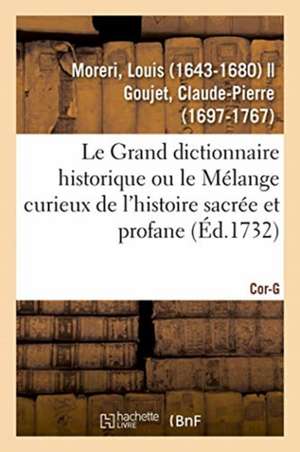 Le Grand dictionnaire historique ou le Mélange curieux de l'histoire sacrée et profane. Cor-G de Louis Moreri