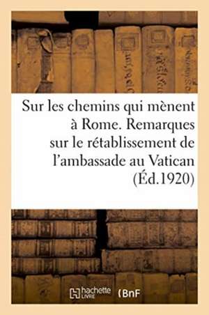 Sur Les Chemins Qui Mènent À Rome. Remarques Sur Le Rétablissement de l'Ambassade Au Vatican de Bnf Vide