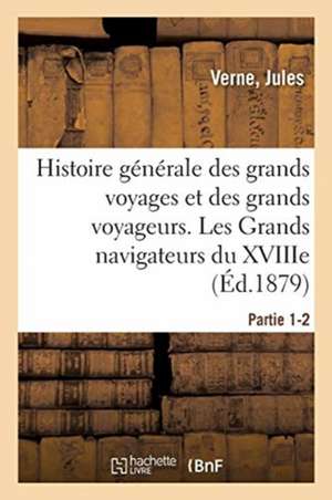 Histoire Générale Des Grands Voyages Et Des Grands Voyageurs. Les Grands Navigateurs Du Xviiie de Jules Verne