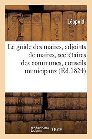 Le Guide Des Maires, Adjoints de Maires, Secrétaires Des Communes, Conseils Municipaux de Leopold Von Sacher-Masoch