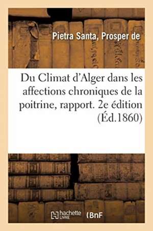 Du Climat d'Alger Dans Les Affections Chroniques de la Poitrine, Rapport de Prosper de Pietra Santa