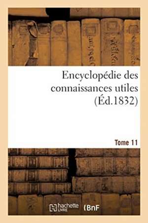 Encyclopédie Des Connaissances Utiles. Tome 11 de Rosat-A