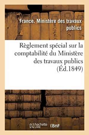 Règlement Spécial Sur La Comptabilité Du Ministère Des Travaux Publics de France Ministère Des Travaux Publics