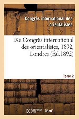 Ixe Congrès International Des Orientalistes, 1892, Londres. Tome 2 de Congres Des Orientalistes