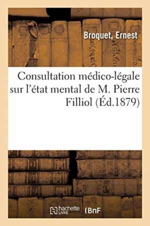 Consultation Médico-Légale Sur l'État Mental de M. Pierre Filliol de Ernest Broquet