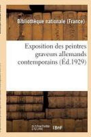 Exposition Des Peintres Graveurs Allemands Contemporains: Paris, Bibliothèque Nationale: 10 Juin-8 Juillet 1929 de Bibliotheque Nationale