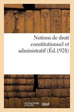 Notions de Droit Constitutionnel Et Administratif de Collectif