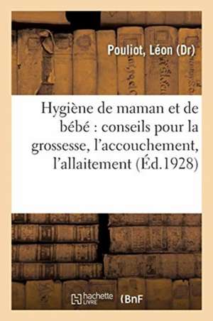 Hygiène de Maman Et de Bébé Conseils Pour La Grossesse, l'Accouchement, l'Allaitement... de Léon Pouliot