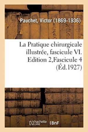 La Pratique Chirurgicale Illustrée, Fascicule VI. Edition 2, Fascicule 4 de Victor Pauchet