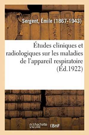 Études Cliniques Et Radiologiques Sur Les Maladies de l'Appareil Respiratoire de Émile Sergent