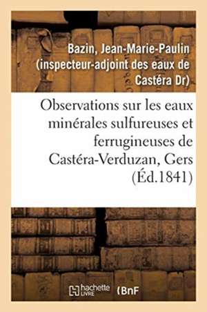 Observations Sur Les Eaux Minérales Sulfureuses Et Ferrugineuses de Castéra-Verduzan, Gers de Jean-Marie-Paulin Bazin