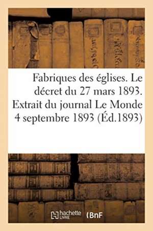 Fabriques Des Églises. Le Décret Du 27 Mars 1893. Extrait Du Journal Le Monde Du 4 Septembre 1893 de Collectif