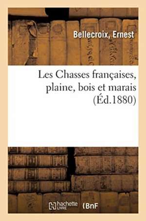 Les Chasses Françaises, Plaine, Bois Et Marais de Ernest Bellecroix