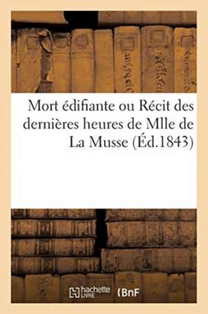 Mort Édifiante Ou Récit Des Dernières Heures de Mlle de la Musse de Collectif