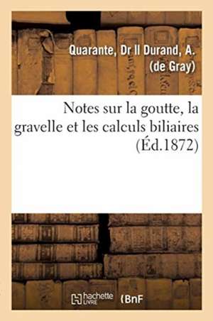 Notes Sur La Goutte, La Gravelle Et Les Calculs Biliaires de Quarante