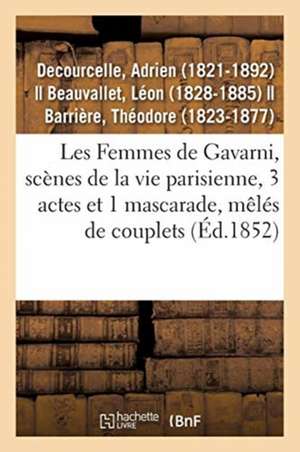 Les Femmes de Gavarni, Scènes de la Vie Parisienne, 3 Actes Et 1 Mascarade, Mêlés de Couplets de Adrien Decourcelle