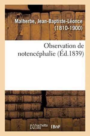 Observation de Notencéphalie de Jean-Baptiste-Léonce Malherbe