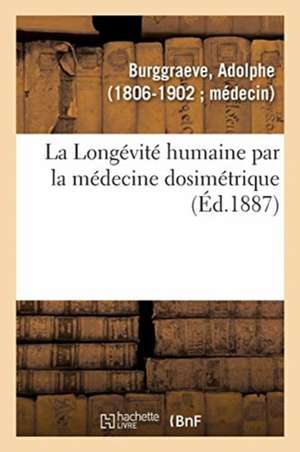 La Longévité Humaine Par La Médecine Dosimétrique Ou La Médecine Dosimétrique de Adolphe Burggraeve