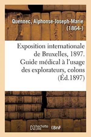 Exposition Internationale de Bruxelles, 1897. Guide Médical À l'Usage Des Explorateurs, Colons de Alphonse-Joseph-Marie Quennec