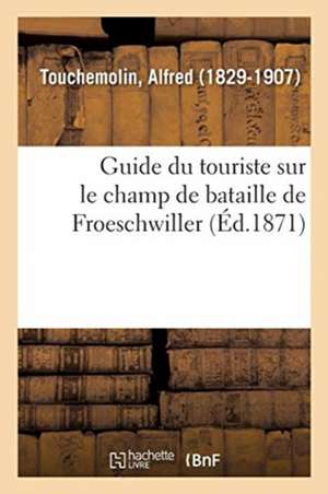 Guide Du Touriste Sur Le Champ de Bataille de Froeschwiller de Alfred Touchemolin