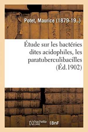 Étude Sur Les Bactéries Dites Acidophiles, Les Paratuberculibacilles de Maurice Potet