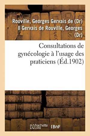 Consultations de Gynécologie À l'Usage Des Praticiens de Georges Gervais De Rouville