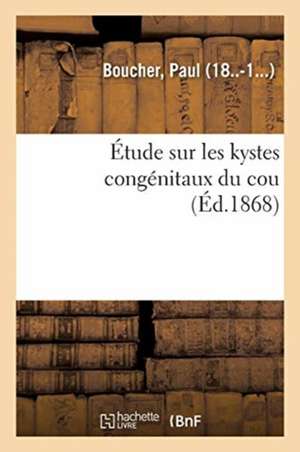 Étude Sur Les Kystes Congénitaux Du Cou de Paul Boucher