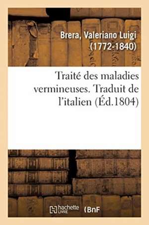 Traité Des Maladies Vermineuses. Traduit de l'Italien de Valeriano Luigi Brera