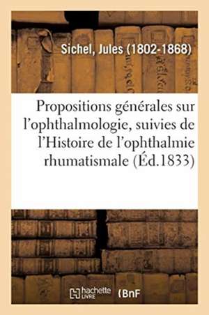 Propositions Générales Sur l'Ophthalmologie, Suivies de l'Histoire de l'Ophthalmie Rhumatismale de Jules Sichel